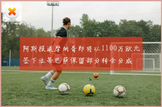 阿斯报道摩纳哥即将以1100万欧元签下法蒂巴萨保留部分转会分成