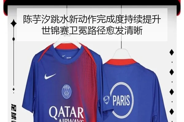 陈芋汐跳水新动作完成度持续提升 世锦赛卫冕路径愈发清晰 - leyusports